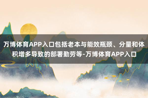 万博体育APP入口包括老本与能效瓶颈、分量和体积增多导致的部署勤劳等-万博体育APP入口