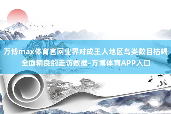 万博max体育官网业界对成王人地区鸟类数目枯竭全面精良的走访数据-万博体育APP入口