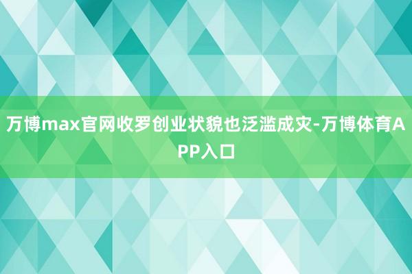 万博max官网收罗创业状貌也泛滥成灾-万博体育APP入口