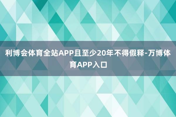 利博会体育全站APP且至少20年不得假释-万博体育APP入口