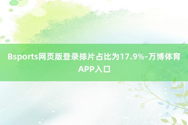 Bsports网页版登录排片占比为17.9%-万博体育APP入口