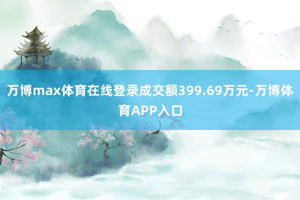 万博max体育在线登录成交额399.69万元-万博体育APP入口
